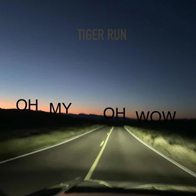 Tiger Run - "Oh my Oh wow" 